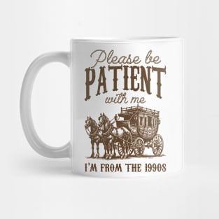 Please Be Patient with Me, I'm from the 1900s, Throwback, Funny Meme Mug